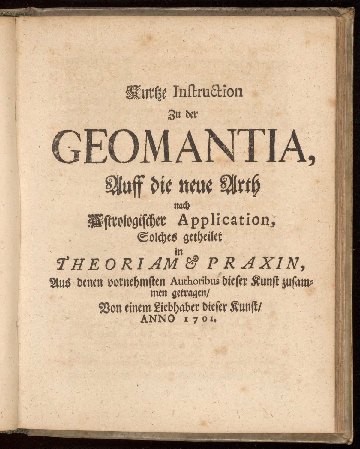 Kurtze Instruction zu der Geomantia, Auff die neue Arth nach astrologischer Application solches getheilet in Theoriam & Praxin