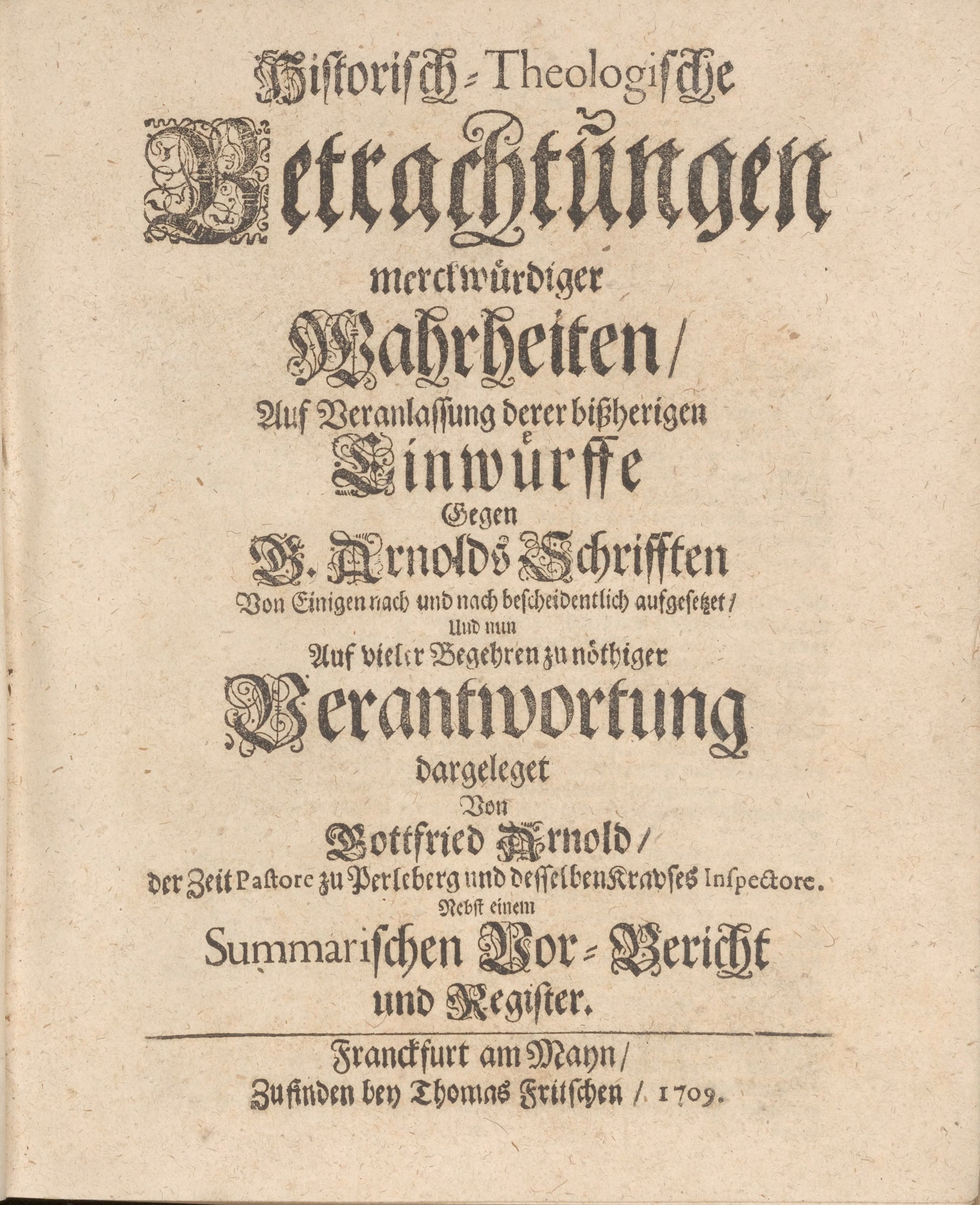 Historisch-theologische Betrachtungen merckwürdiger Wahrheiten, auf Veranlassung derer bissherigen Einwürfe gegen G. Arnolds Schrifften