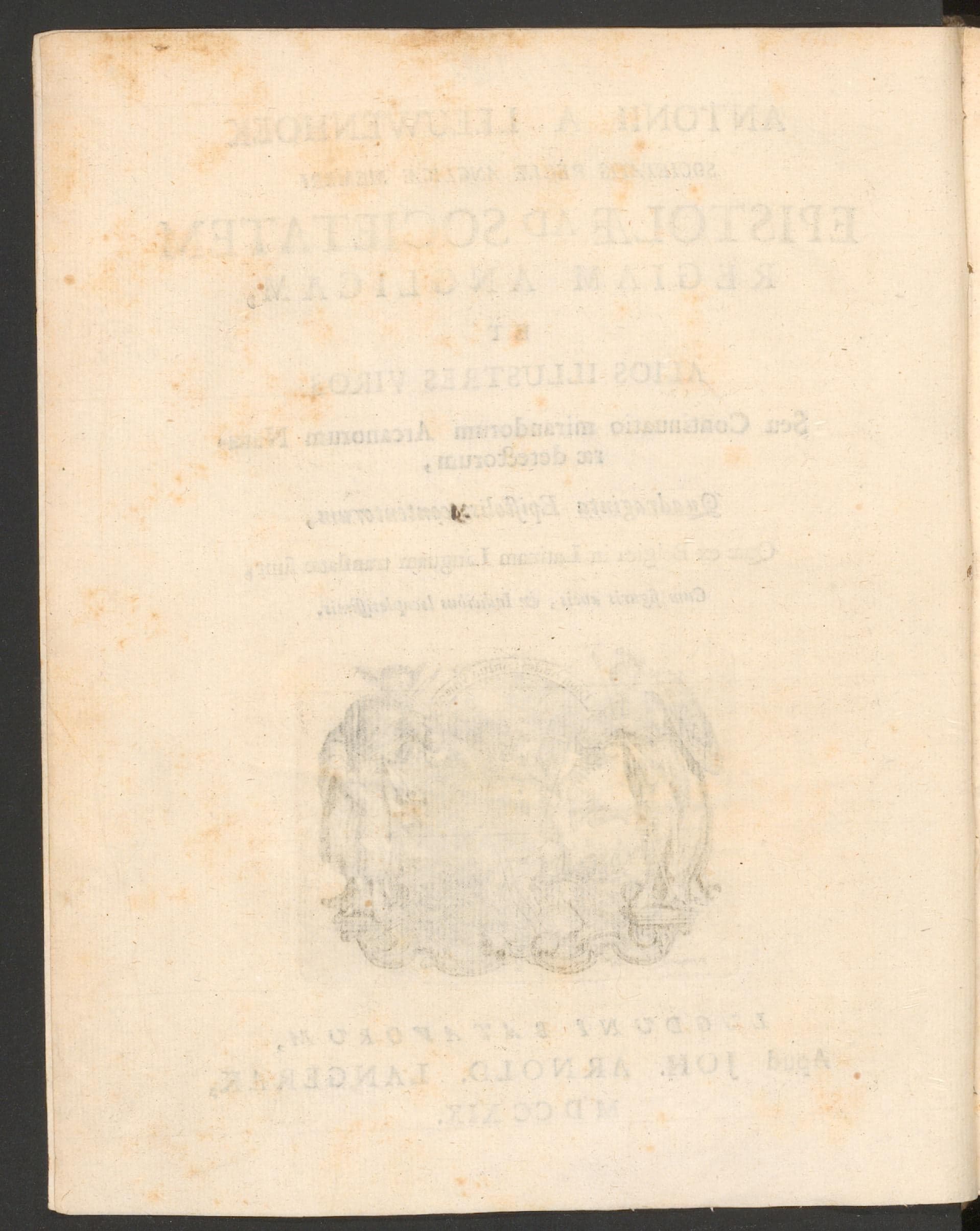 Antonii A. Leeuwenhoek ... Epistolae ad Societatem Regiam Anglicam, et alio illustres viros seu continuatio mirandorum arcanorum naturae detectorum