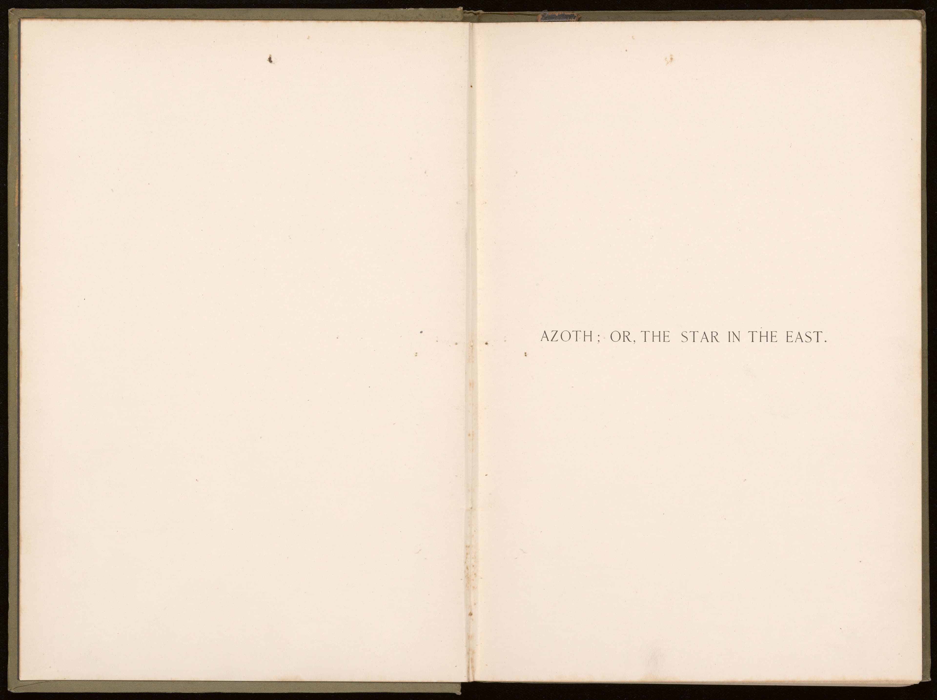 A new light of mysticism. Azoth; or, the star in the east. Embracing the first matter of the magnum opus, the evolution of Aphrodite-Urania, the supernatural generation of the son of the sun, and the alchemical transfiguration of humanity