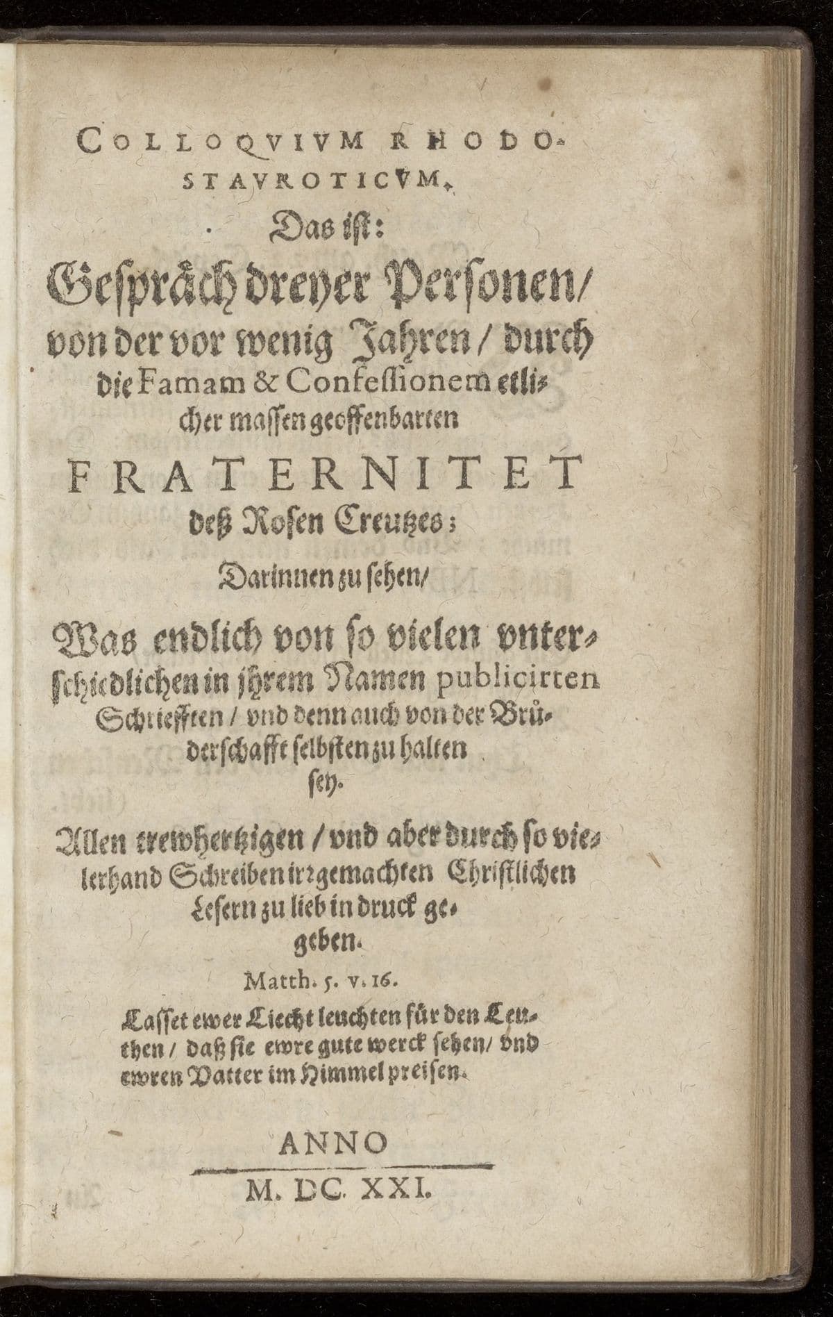 Colloquium Rhodostauroticum. Das ist: Gespräch dreyer Personen, von der vor wenig Jahren, durch die Famam & Confessionem etlicher massen geoffenbarten Fraternitet dess Rosen Creutzes