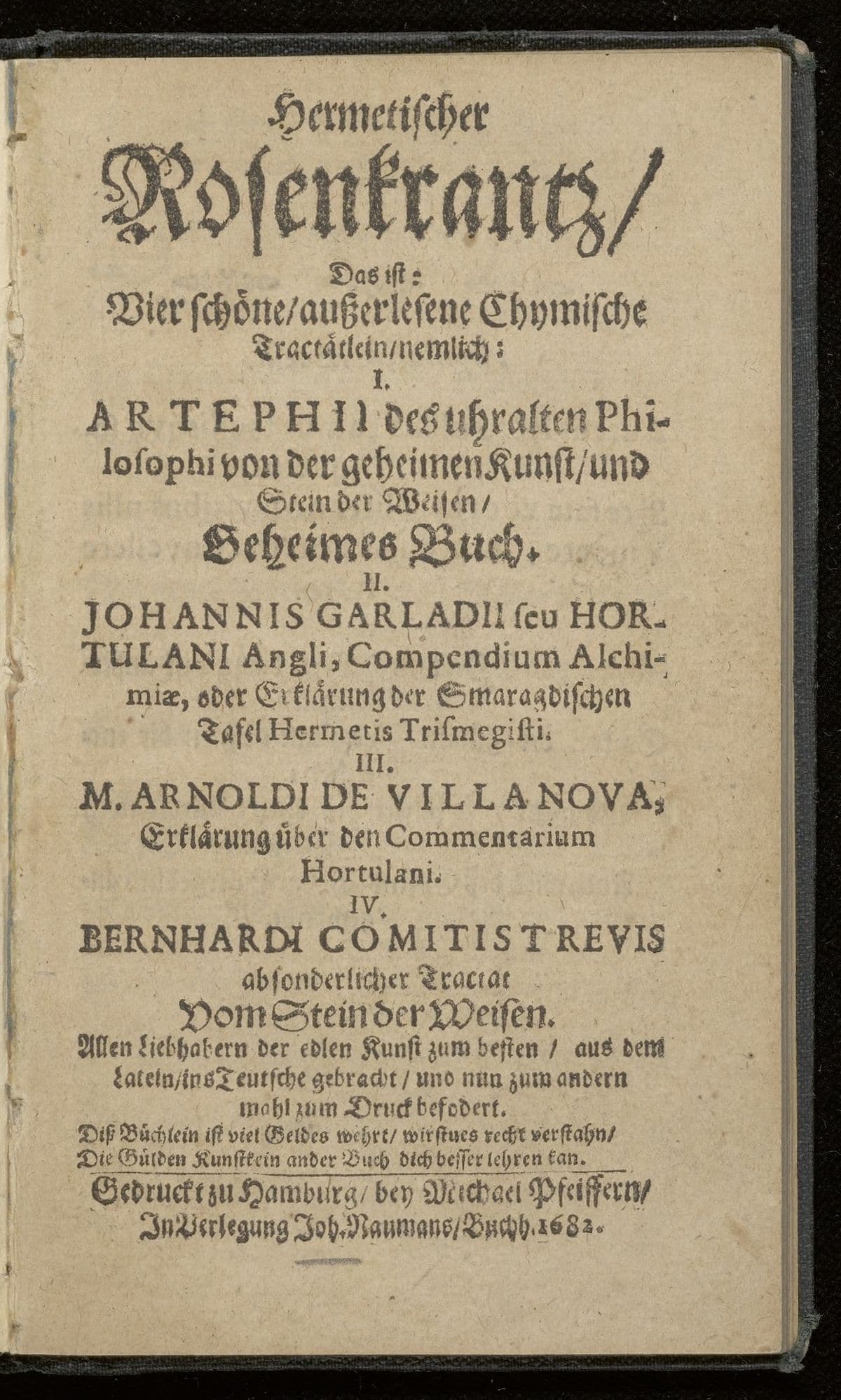 Hermetischer Rosenkrantz, das ist: vier schöne, ausserlesene chymische Tractätlein. Von der geheimen Kunst, und Stein der Weisen, geheimes Buch. Compendium alchimiae. Erklärung über den Commentarium Hortulani. Tractat vom Stein der Weisen