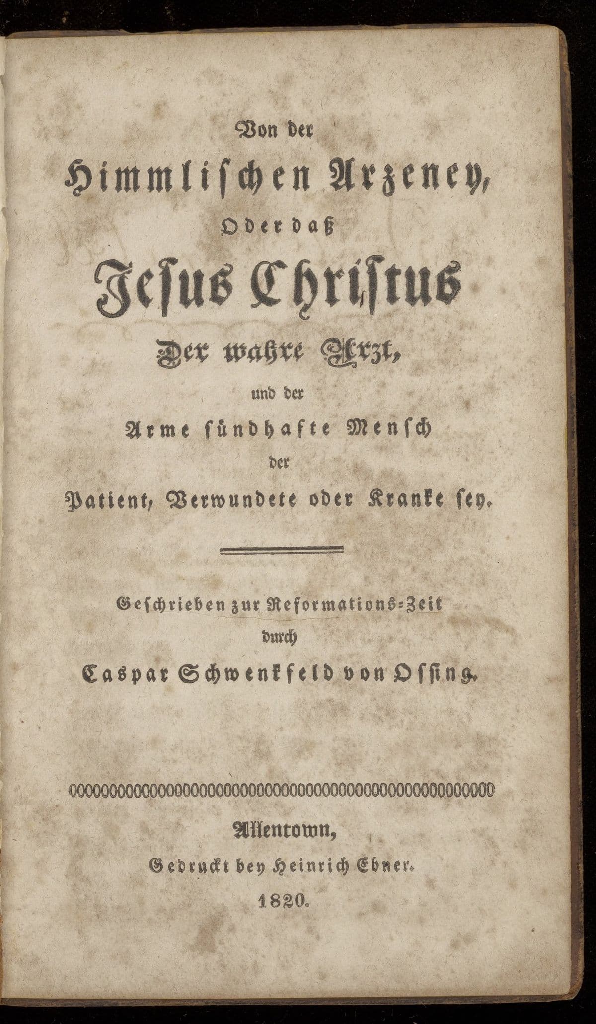 Von der himmlischen Arzeney, oder dass Jesus Christus der wahre Arzt ... sey