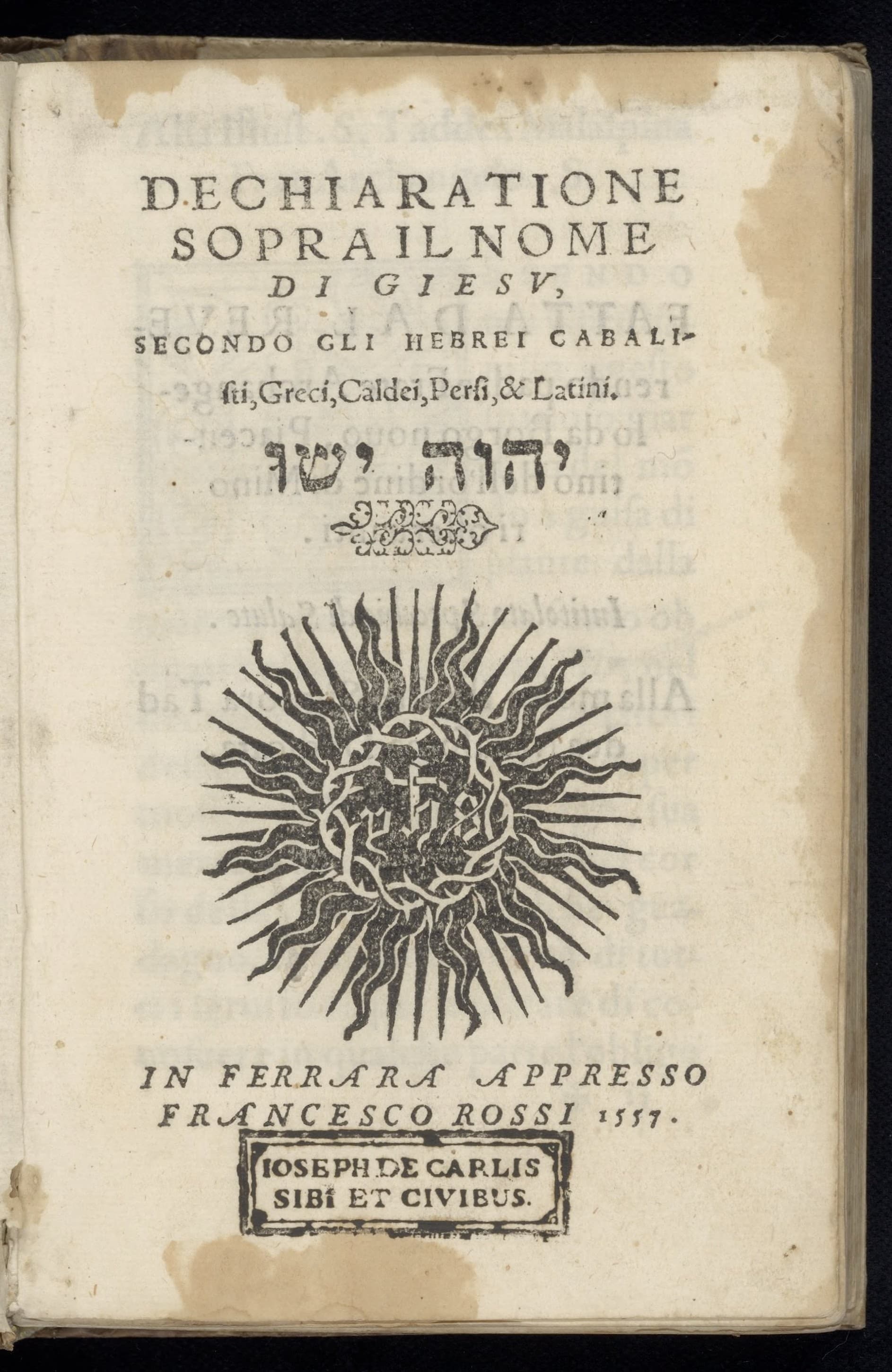 Dechiaratione sopra il nome di Giesu, secondo gli Hebrei cabalistici, Greci, Caldei, Persi, & Latini