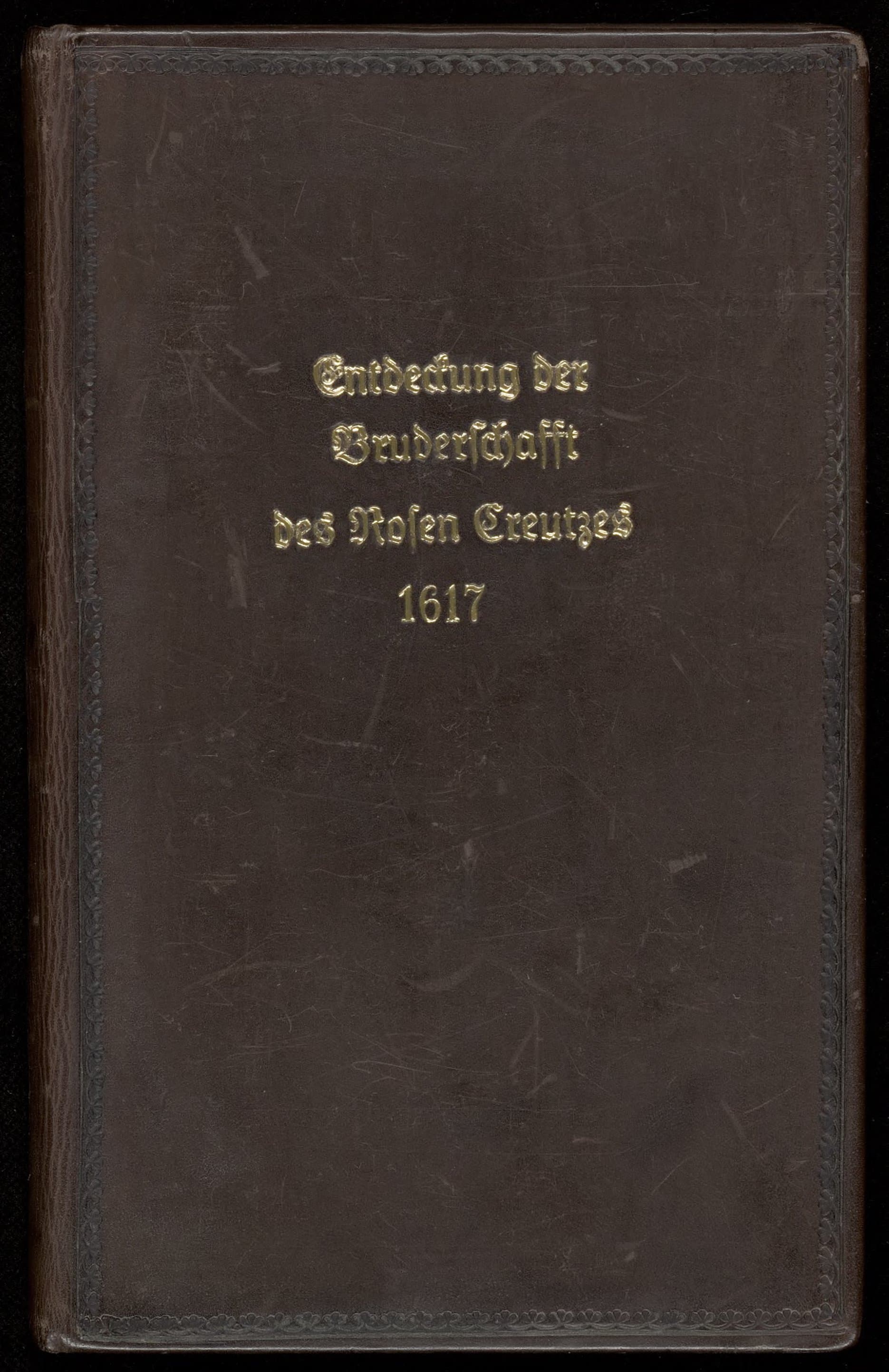 Fama fraternitatis. Oder Entdeckung der Bruderschafft dess löblichen Ordens dess RosenCreutzes. Beneben der Confession. Oder Bekanntnuss derselben Fraternitet, an alle Gelehrte und Häupter in Europa geschrieben